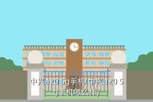 中兴a20 5g手机(中兴a20 5g手机怎么样)