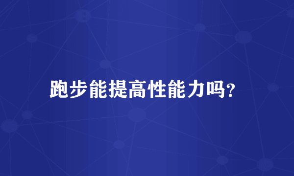 跑步能提高性能力吗？