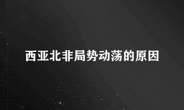 西亚北非局势动荡的原因