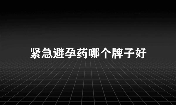 紧急避孕药哪个牌子好