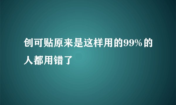 创可贴原来是这样用的99%的人都用错了