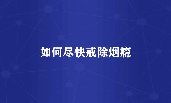如何尽快戒除烟瘾