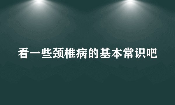 看一些颈椎病的基本常识吧