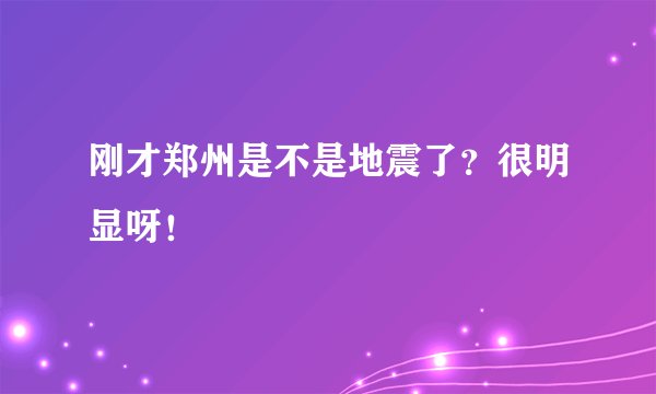 刚才郑州是不是地震了?很明显呀!