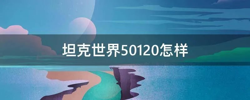 坦克世界50120怎样