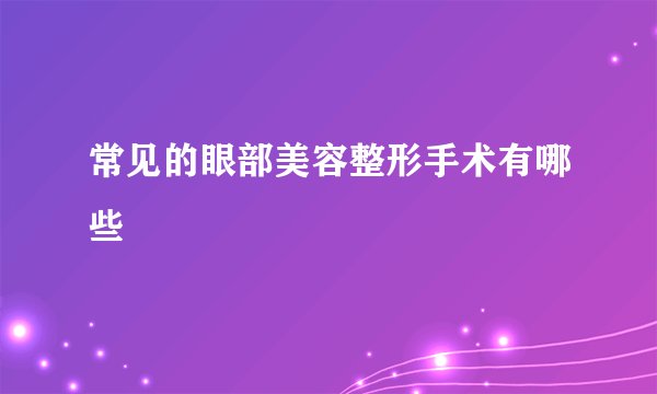 常见的眼部美容整形手术有哪些