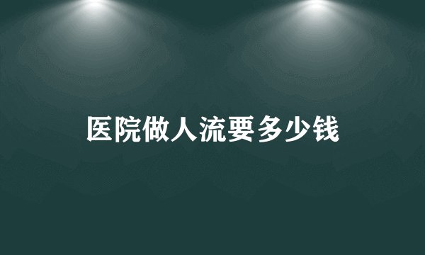 医院做人流要多少钱