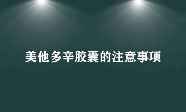 美他多辛胶囊的注意事项