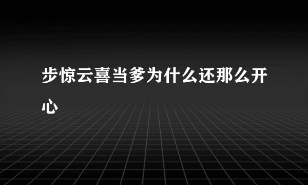 步惊云喜当爹为什么还那么开心