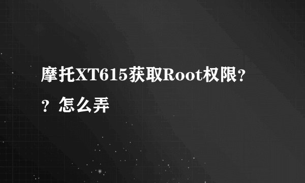 摩托XT615获取Root权限？？怎么弄