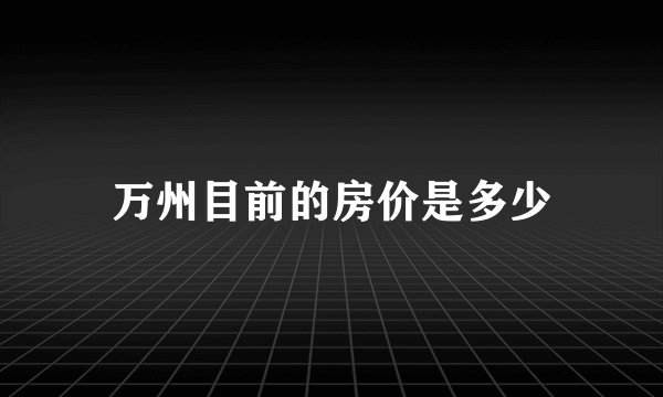 万州目前的房价是多少
