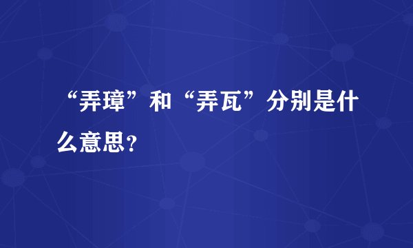“弄璋”和“弄瓦”分别是什么意思？