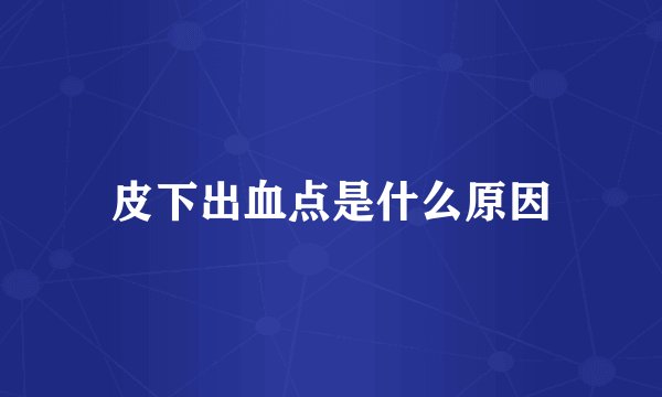 皮下出血点是什么原因