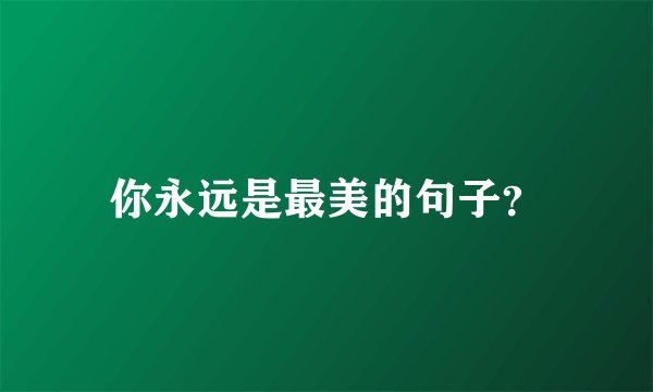 你永远是最美的句子？