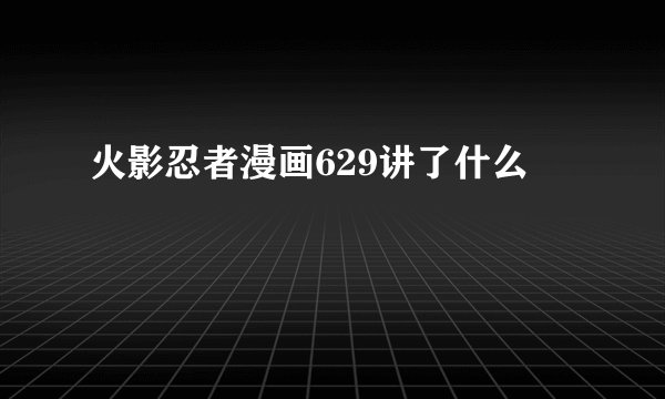 火影忍者漫画629讲了什么