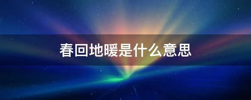 春回地暖是什么意思