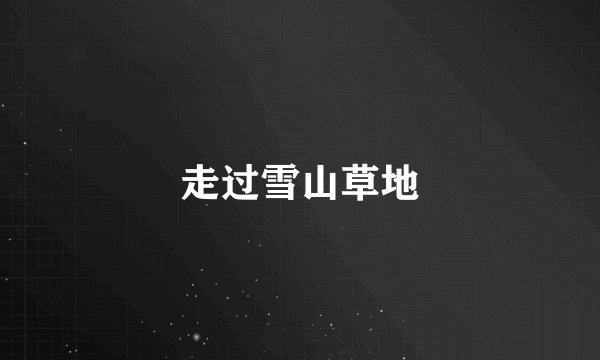 走过雪山草地