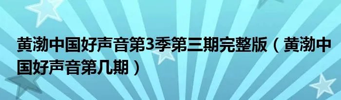 黄渤中国好声音第3季第三期完整版（黄渤中国好声音第几期）