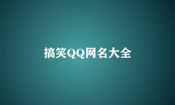 搞笑QQ网名大全