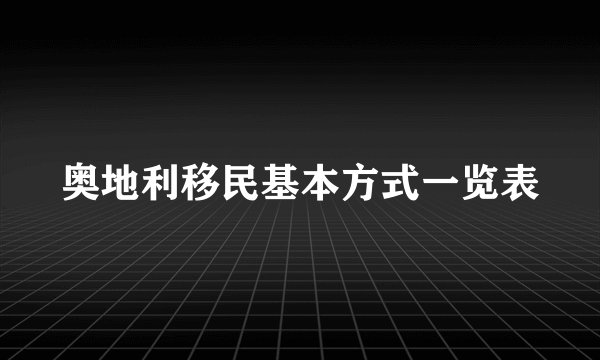 奥地利移民基本方式一览表