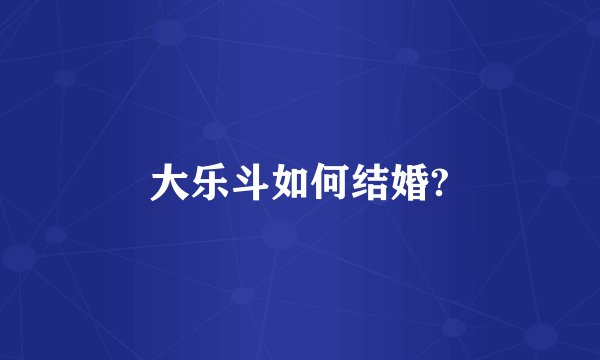 大乐斗如何结婚?