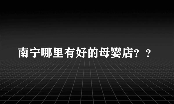 南宁哪里有好的母婴店？？