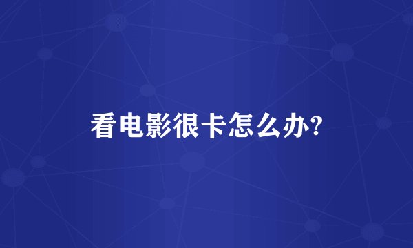 看电影很卡怎么办?