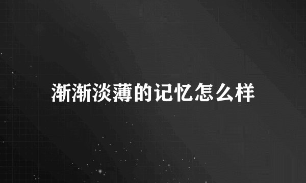 渐渐淡薄的记忆怎么样