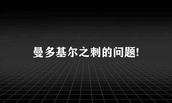 曼多基尔之刺的问题!