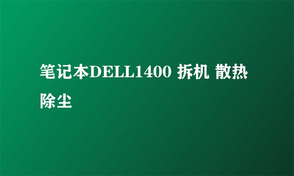 笔记本DELL1400 拆机 散热 除尘
