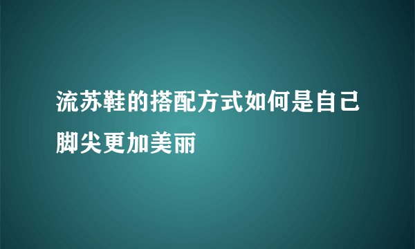 流苏鞋的搭配方式如何是自己脚尖更加美丽