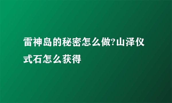 雷神岛的秘密怎么做?山泽仪式石怎么获得