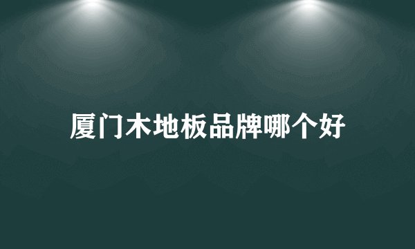 厦门木地板品牌哪个好