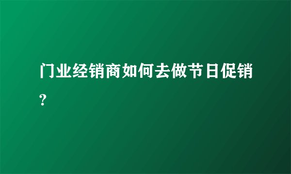 门业经销商如何去做节日促销?
