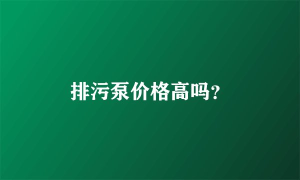 排污泵价格高吗?