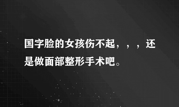 国字脸的女孩伤不起,,,还是做面部整形手术吧。