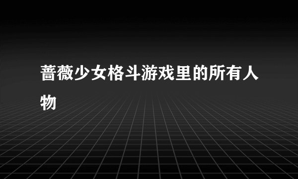 蔷薇少女格斗游戏里的所有人物