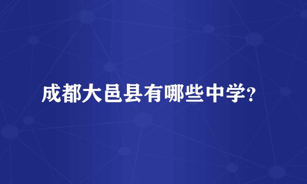 成都大邑县有哪些中学？