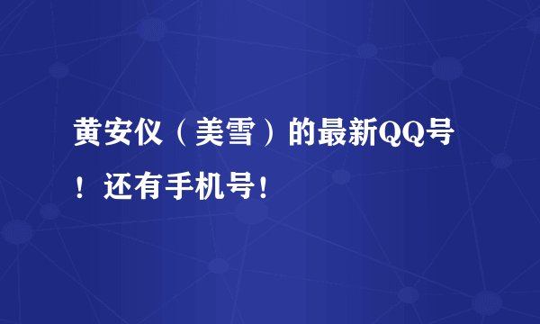 黄安仪（美雪）的最新QQ号！还有手机号！