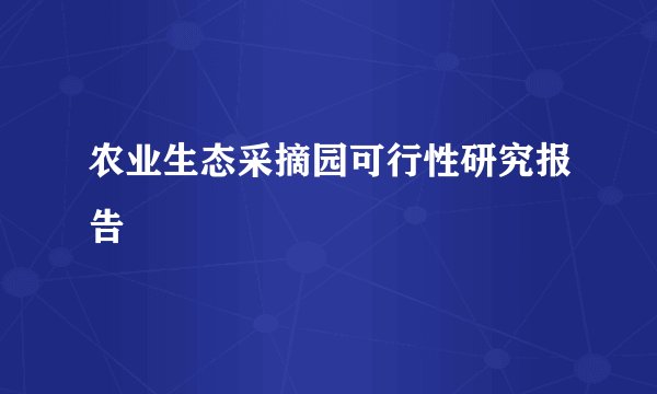 农业生态采摘园可行性研究报告