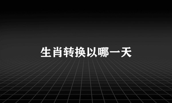 生肖转换以哪一天