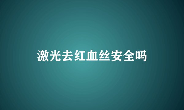 激光去红血丝安全吗