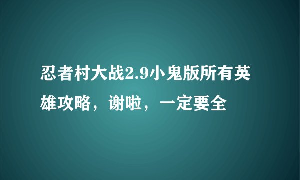 忍者村大战2.9小鬼版所有英雄攻略，谢啦，一定要全