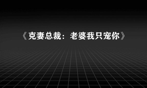 《克妻总裁：老婆我只宠你》