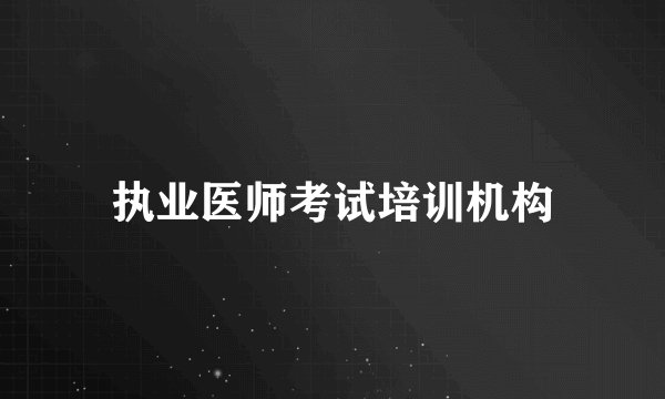 执业医师考试培训机构