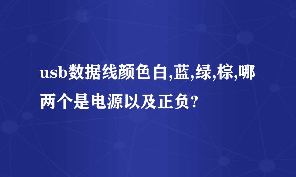 usb数据线颜色白,蓝,绿,棕,哪两个是电源以及正负?