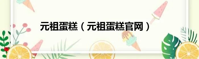 元祖蛋糕（元祖蛋糕官网）
