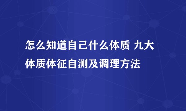 怎么知道自己什么体质 九大体质体征自测及调理方法
