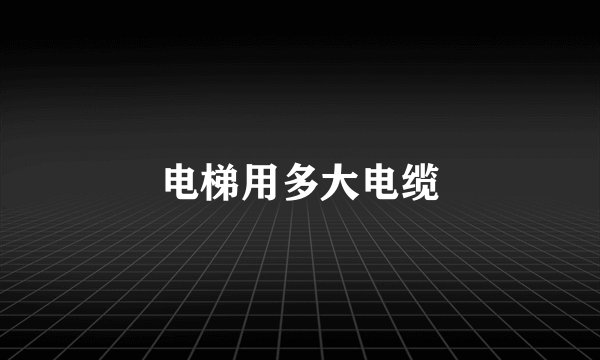 电梯用多大电缆