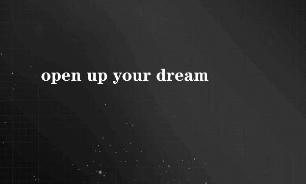 open up your dream